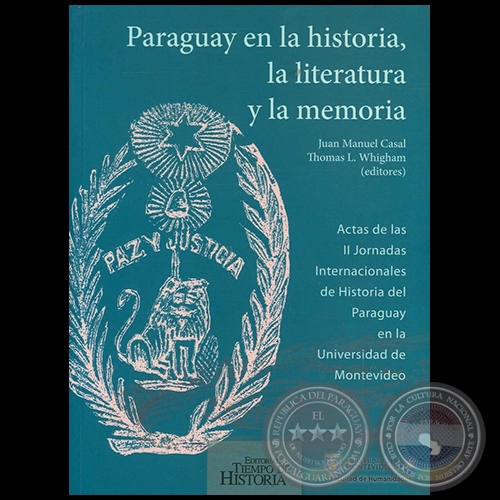 PARAGUAY EN LA HISTORIA, LA LITERATURA Y LA MEMORIA - Editores: JUAN MANUEL CASAL,‎ THOMAS L. WHIGHAM - Ao 2011